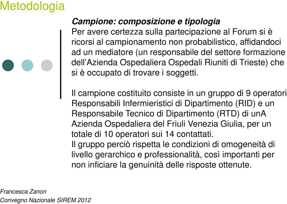 Il campione costituito consiste in un gruppo di 9 operatori Responsabili Infermieristici di Dipartimento (RID) e un Responsabile Tecnico di Dipartimento (RTD) di una Azienda