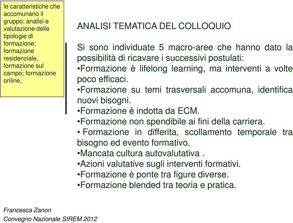 efficaci. Formazione su temi trasversali accomuna, identifica nuovi bisogni. Formazione è indotta da ECM. Formazione non spendibile ai fini della carriera.