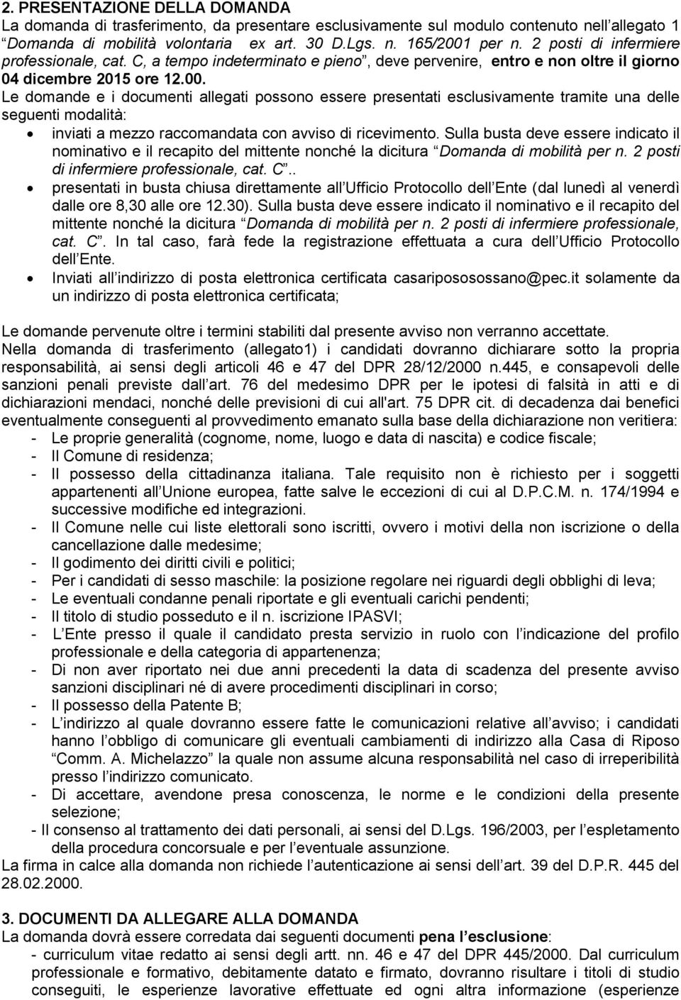 Le dmande e i dcumenti allegati pssn essere presentati esclusivamente tramite una delle seguenti mdalità: inviati a mezz raccmandata cn avvis di riceviment.