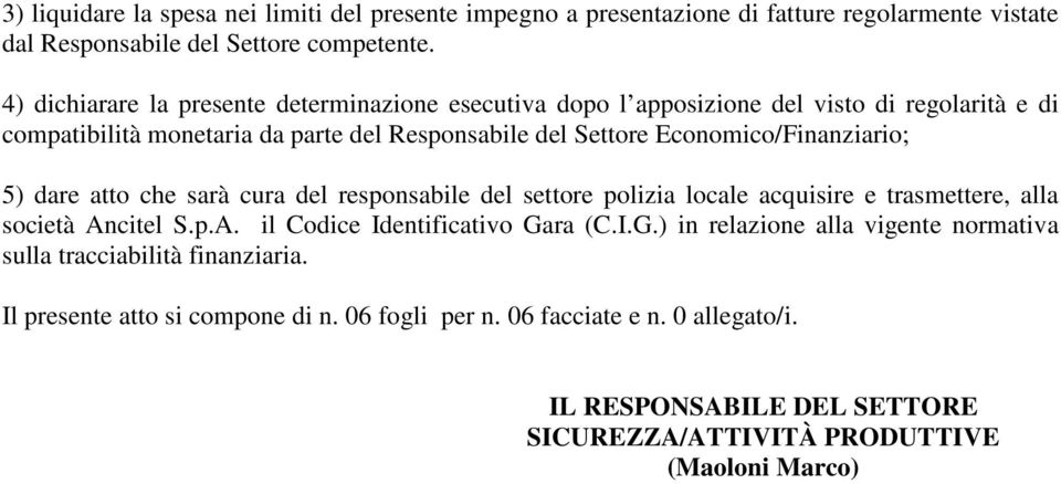 Economico/Finanziario; 5) dare atto che sarà cura del responsabile del settore polizia locale acquisire e trasmettere, alla società Ancitel S.p.A. il Codice Identificativo Gara (C.