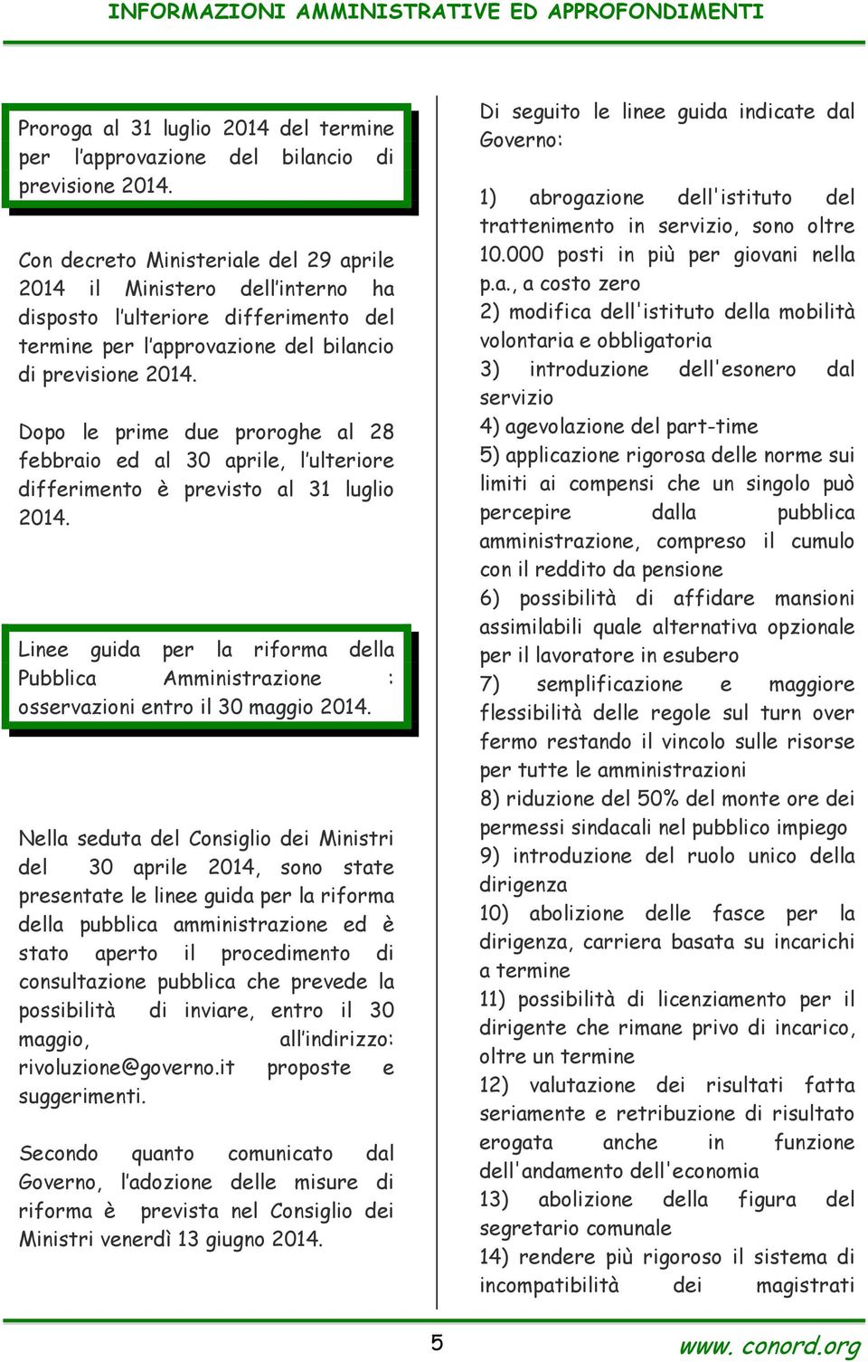 Dopo le prime due proroghe al 28 febbraio ed al 30 aprile, l ulteriore differimento è previsto al 31 luglio 2014.