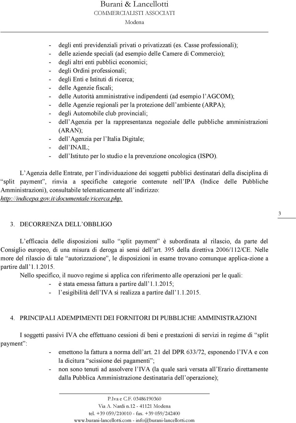 fiscali; delle Autorità amministrative indipendenti (ad esempio l AGCOM); delle Agenzie regionali per la protezione dell ambiente (ARPA); degli Automobile club provinciali; dell Agenzia per la