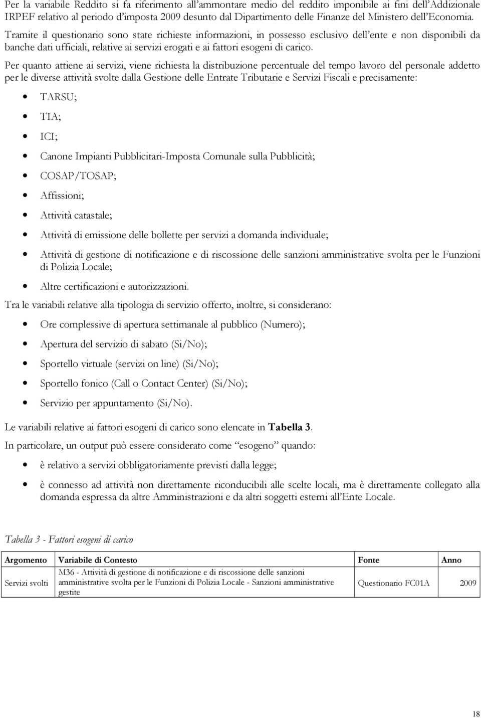 Tramite il questionario sono state richieste informazioni, in possesso esclusivo dell ente e non disponibili da banche dati ufficiali, relative ai servizi erogati e ai fattori esogeni di carico.