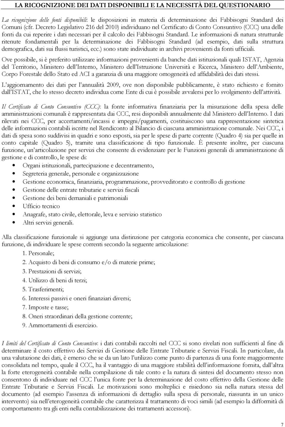 Le informazioni di natura strutturale ritenute fondamentali per la determinazione dei Fabbisogni Standard (ad esempio, dati sulla struttura demografica, dati sui flussi turistici, ecc.