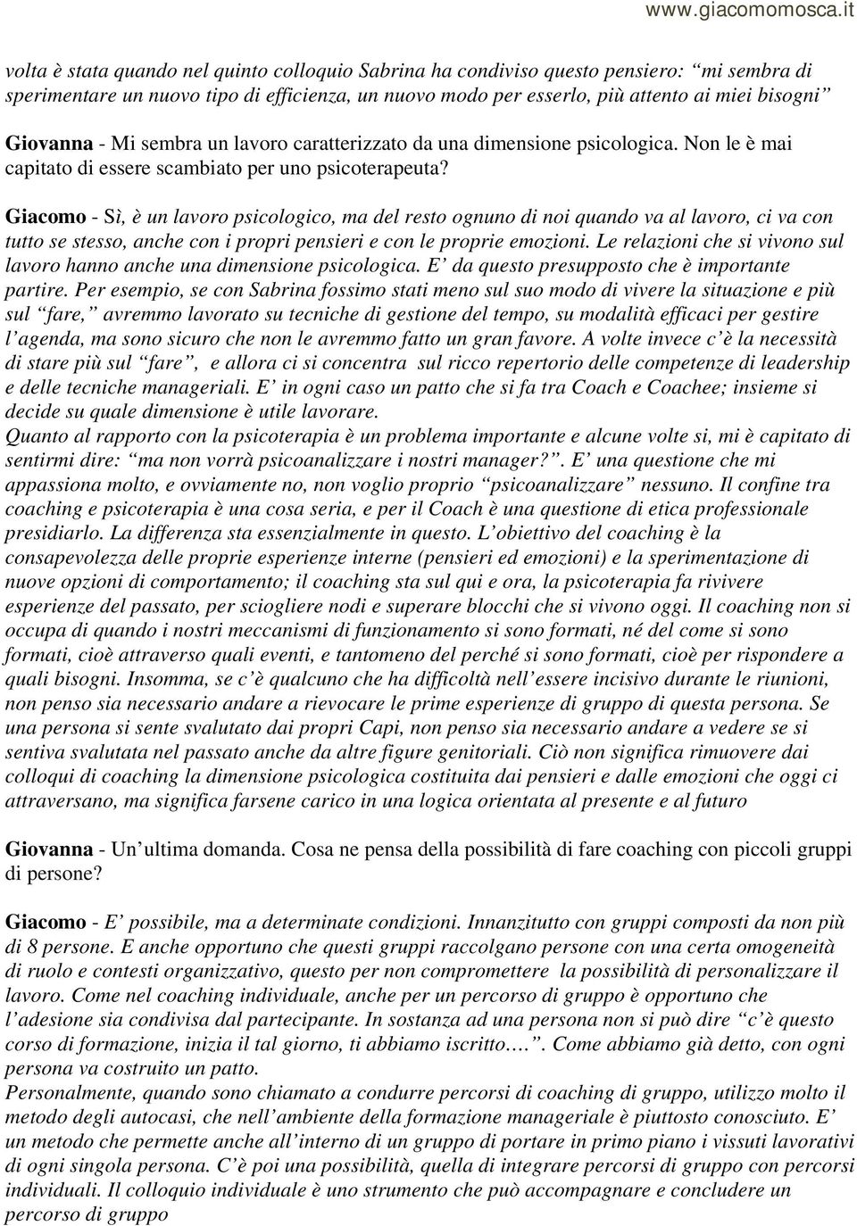 Giacomo - Sì, è un lavoro psicologico, ma del resto ognuno di noi quando va al lavoro, ci va con tutto se stesso, anche con i propri pensieri e con le proprie emozioni.