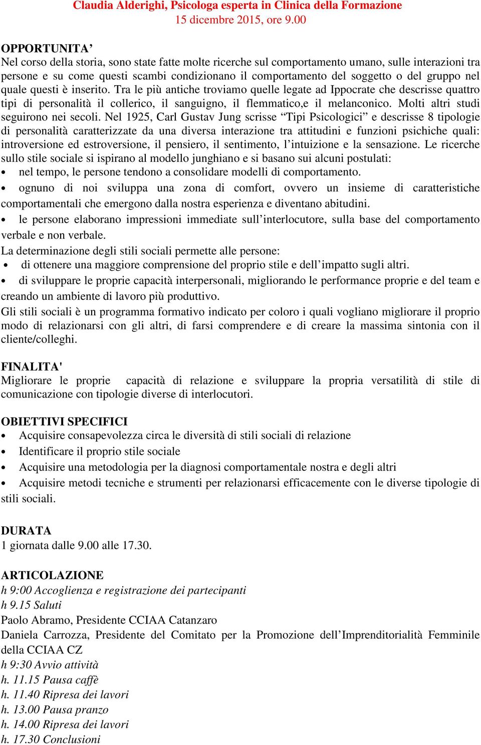 quale questi è inserito. Tra le più antiche troviamo quelle legate ad Ippocrate che descrisse quattro tipi di personalità il collerico, il sanguigno, il flemmatico,e il melanconico.