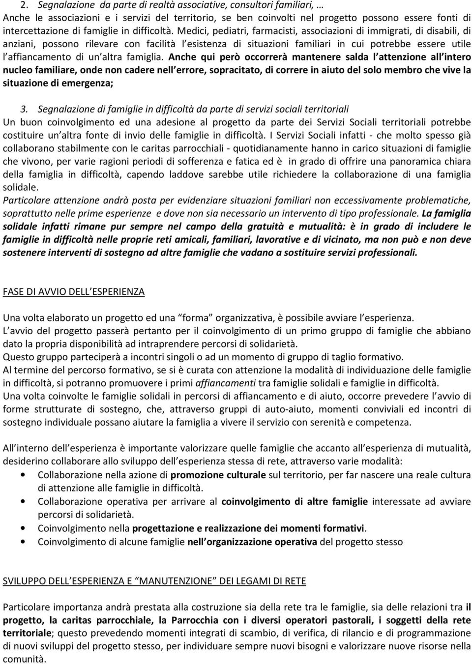 Medici, pediatri, farmacisti, associazioni di immigrati, di disabili, di anziani, possono rilevare con facilità l esistenza di situazioni familiari in cui potrebbe essere utile l affiancamento di un