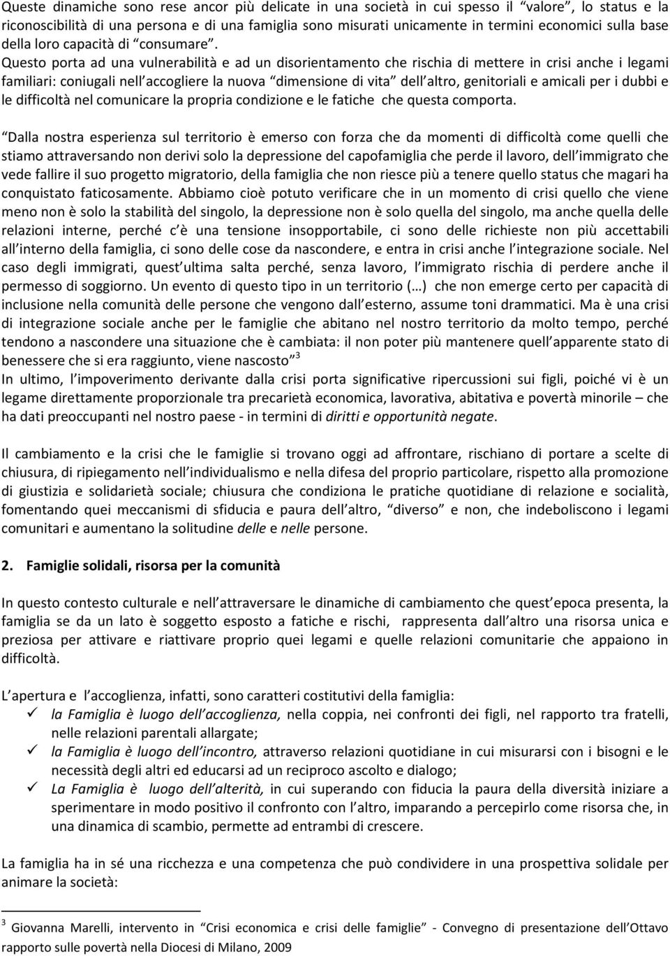 Questo porta ad una vulnerabilità e ad un disorientamento che rischia di mettere in crisi anche i legami familiari: coniugali nell accogliere la nuova dimensione di vita dell altro, genitoriali e