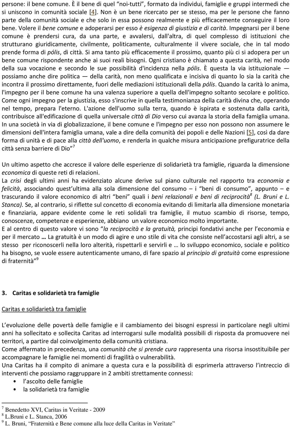 Volere il bene comune e adoperarsi per esso è esigenza di giustizia e di carità.