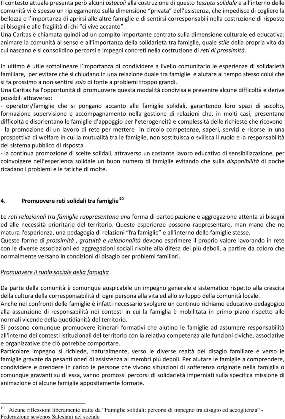 Una Caritas è chiamata quindi ad un compito importante centrato sulla dimensione culturale ed educativa: animare la comunità al senso e all importanza della solidarietà tra famiglie, quale stile