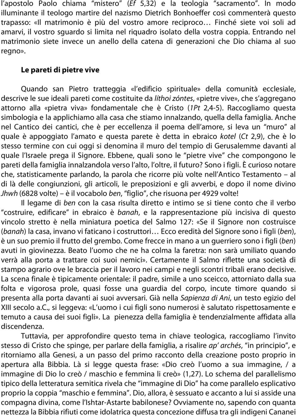 sguardo si limita nel riquadro isolato della vostra coppia. Entrando nel matrimonio siete invece un anello della catena di generazioni che Dio chiama al suo regno».