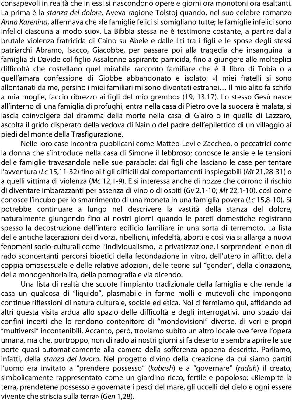 La Bibbia stessa ne è testimone costante, a partire dalla brutale violenza fratricida di Caino su Abele e dalle liti tra i figli e le spose degli stessi patriarchi Abramo, Isacco, Giacobbe, per