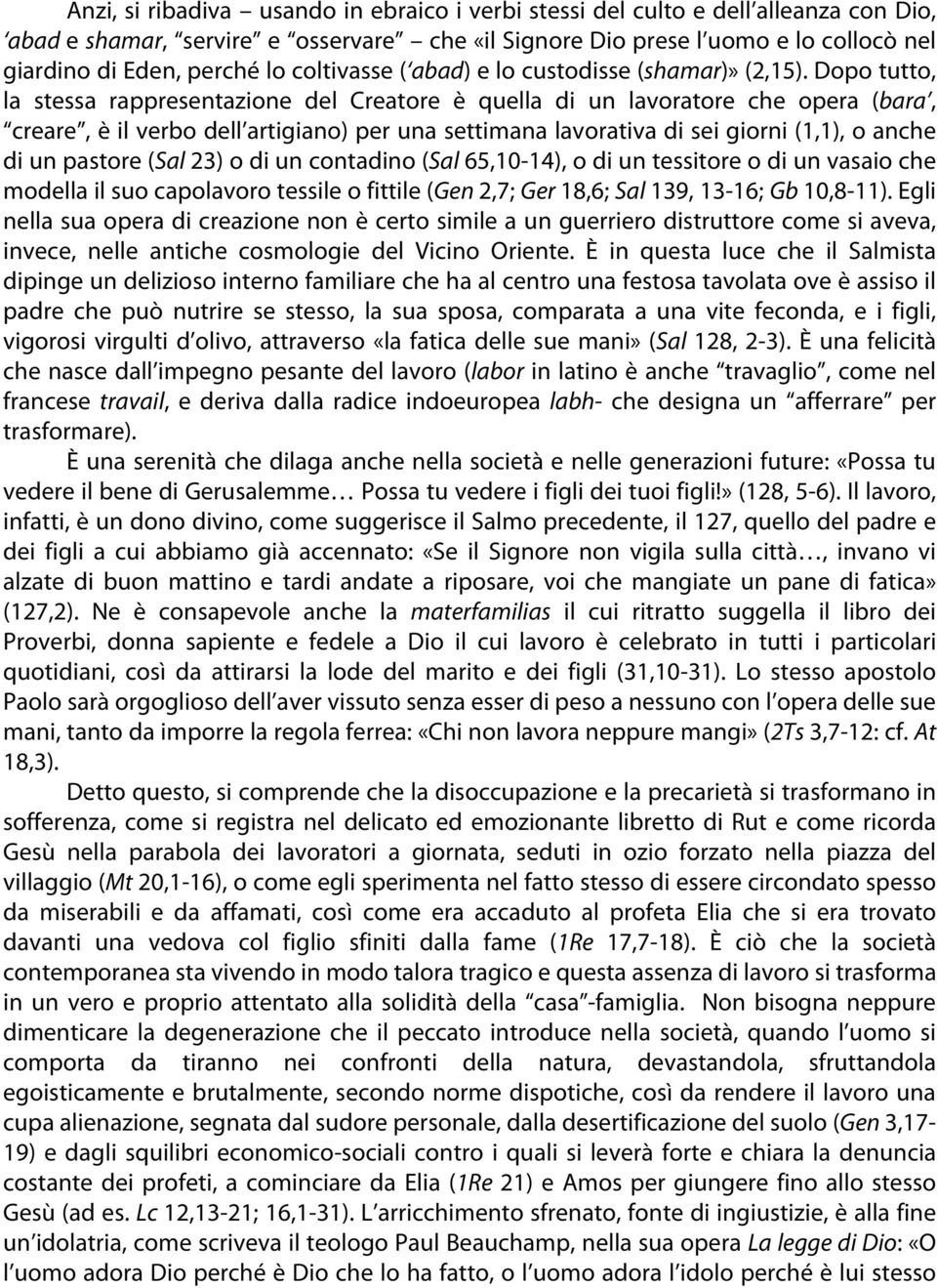 Dopo tutto, la stessa rappresentazione del Creatore è quella di un lavoratore che opera (bara, creare, è il verbo dell artigiano) per una settimana lavorativa di sei giorni (1,1), o anche di un