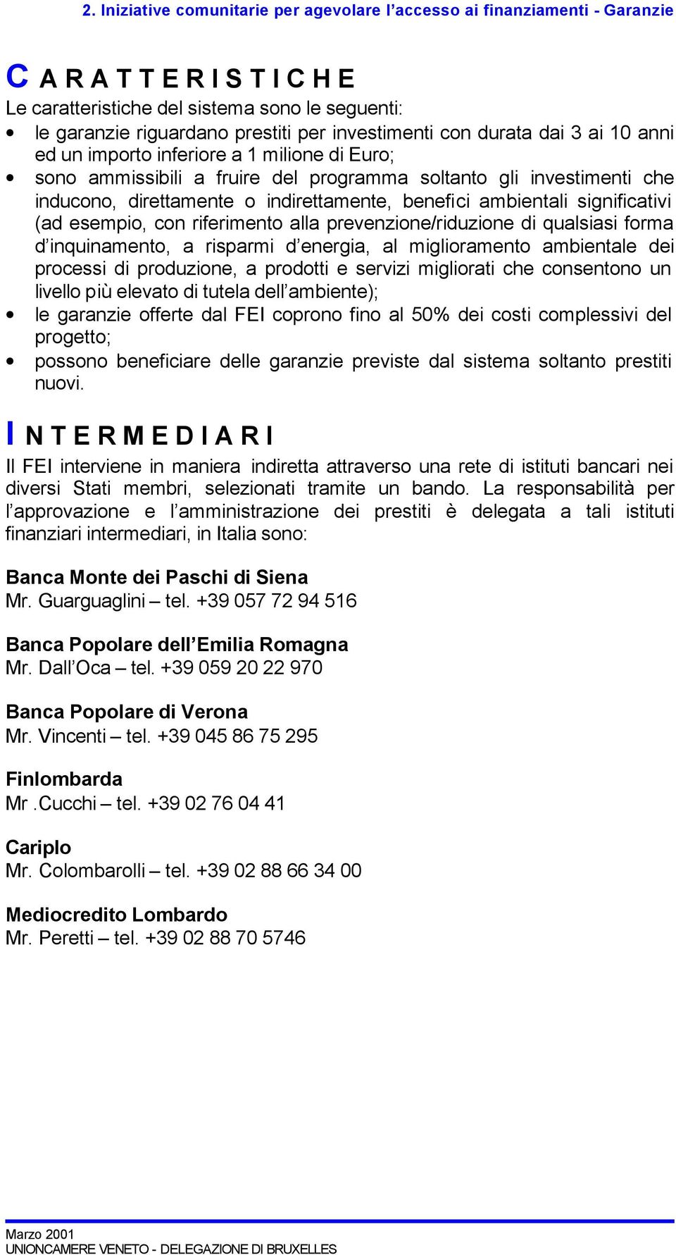 prevenzione/riduzione di qualsiasi forma d inquinamento, a risparmi d energia, al miglioramento ambientale dei processi di produzione, a prodotti e servizi migliorati che consentono un livello più