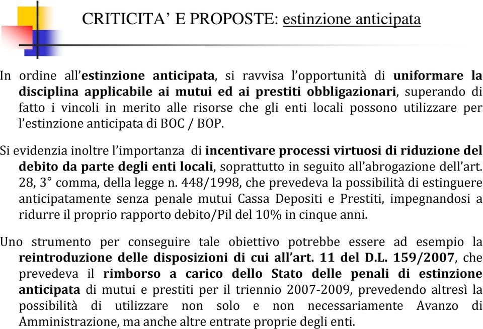 Si evidenzia inoltre l importanza di incentivare processi virtuosi di riduzione del debito da parte degli enti locali, soprattutto in seguito all abrogazione dell art. 28, 3 comma, della legge n.