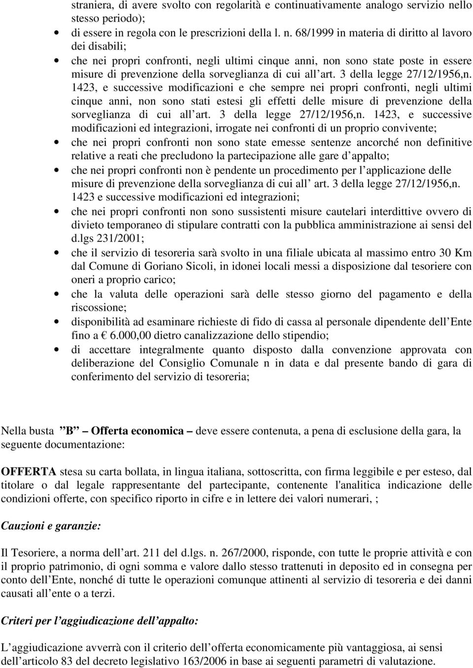 68/1999 in materia di diritto al lavoro dei disabili; che nei propri confronti, negli ultimi cinque anni, non sono state poste in essere misure di prevenzione della sorveglianza di cui all art.