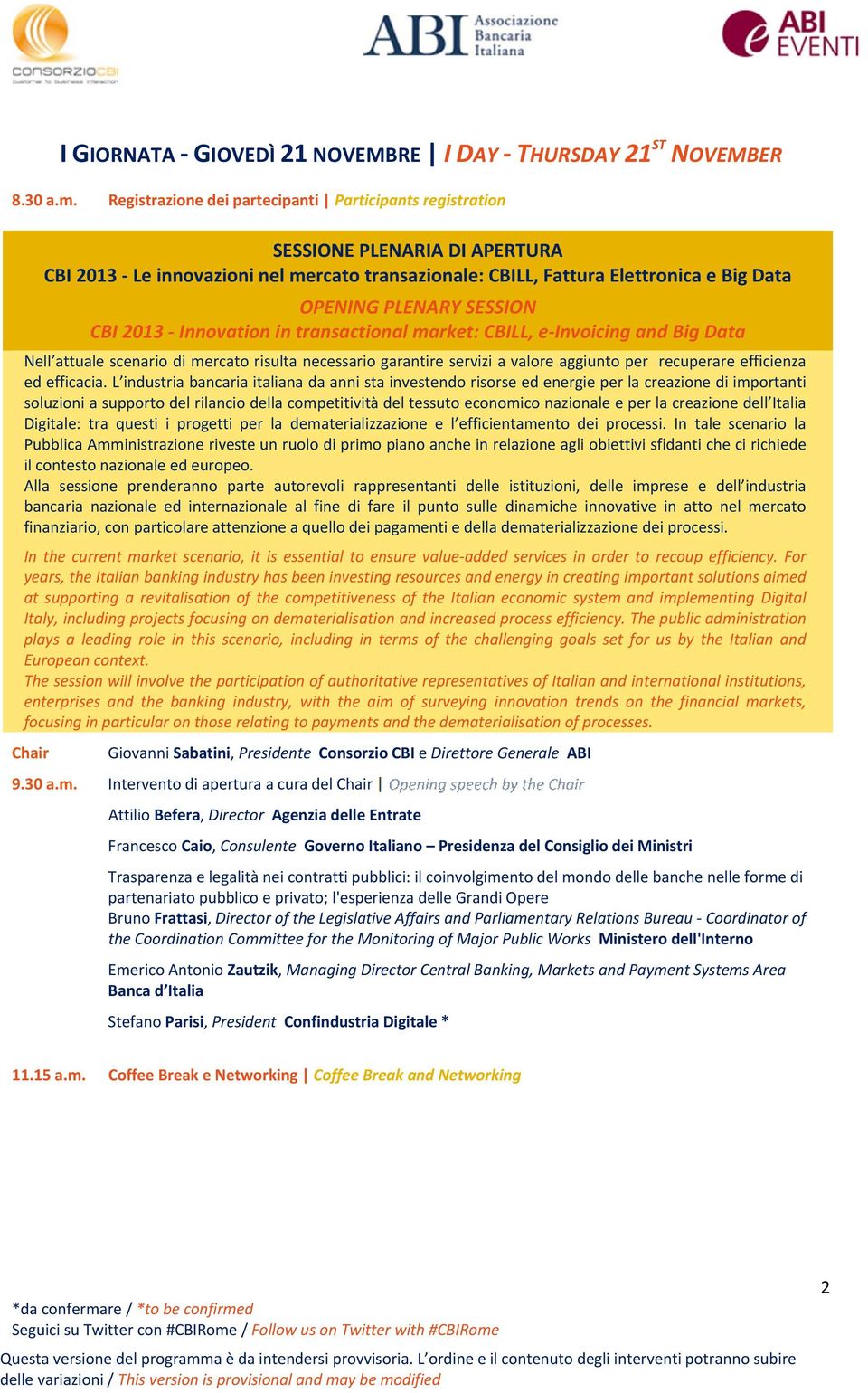 CBI 2013 Innovation in transactional market: CBILL, e Invoicing and Big Data Nell attuale scenario di mercato risulta necessario garantire servizi a valore aggiunto per recuperare efficienza ed