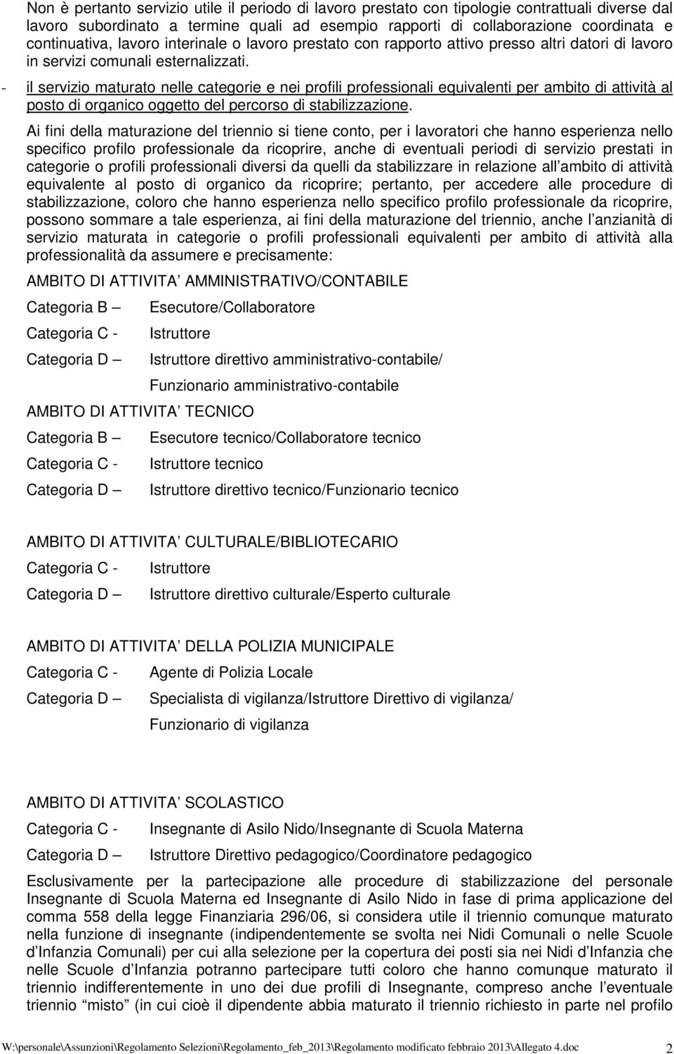 - il servizio maturato nelle categorie e nei profili professionali equivalenti per ambito di attività al posto di organico oggetto del percorso di stabilizzazione.