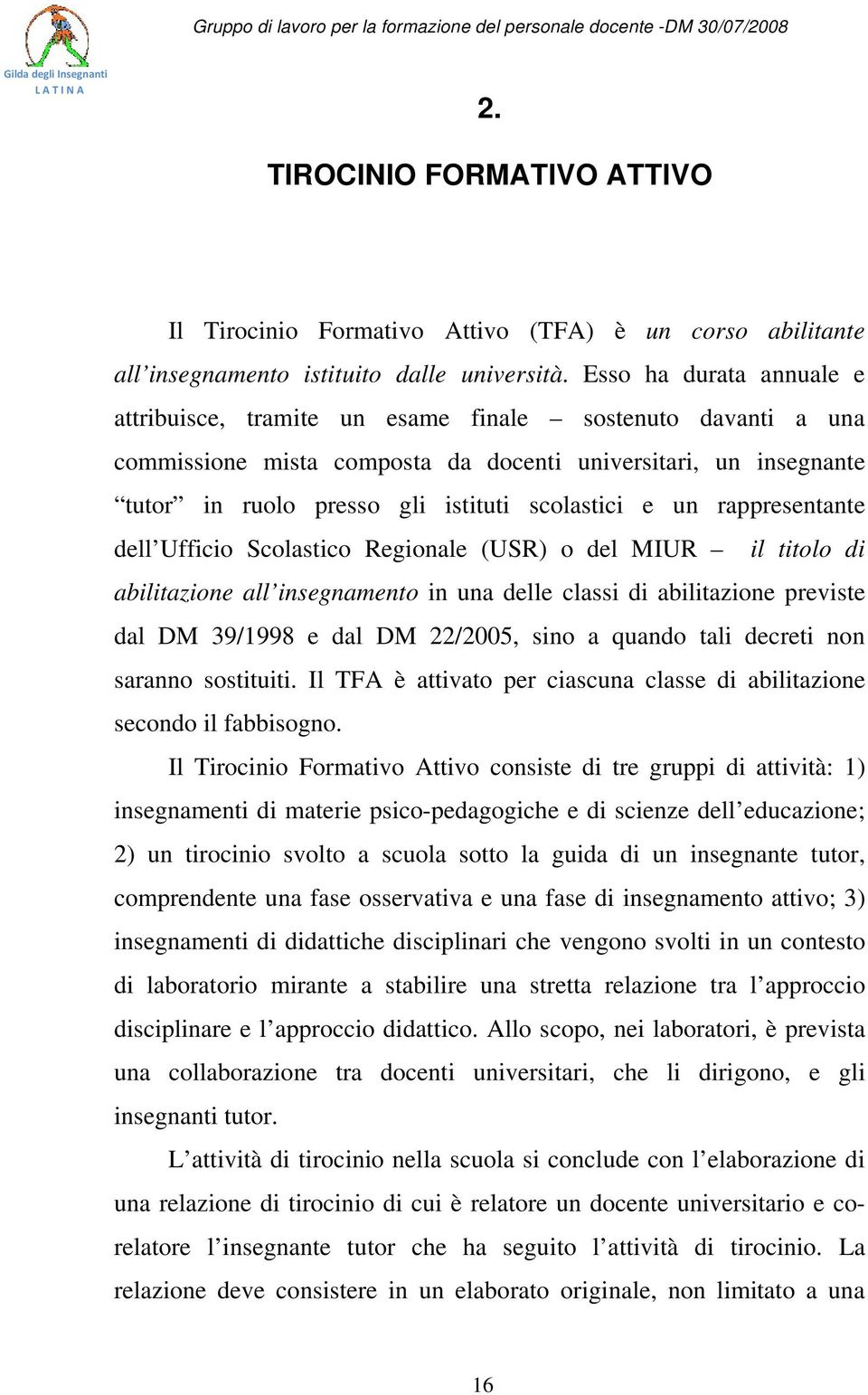 un rappresentante dell Ufficio Scolastico Regionale (USR) o del MIUR il titolo di abilitazione all insegnamento in una delle classi di abilitazione previste dal DM 39/1998 e dal DM 22/2005, sino a