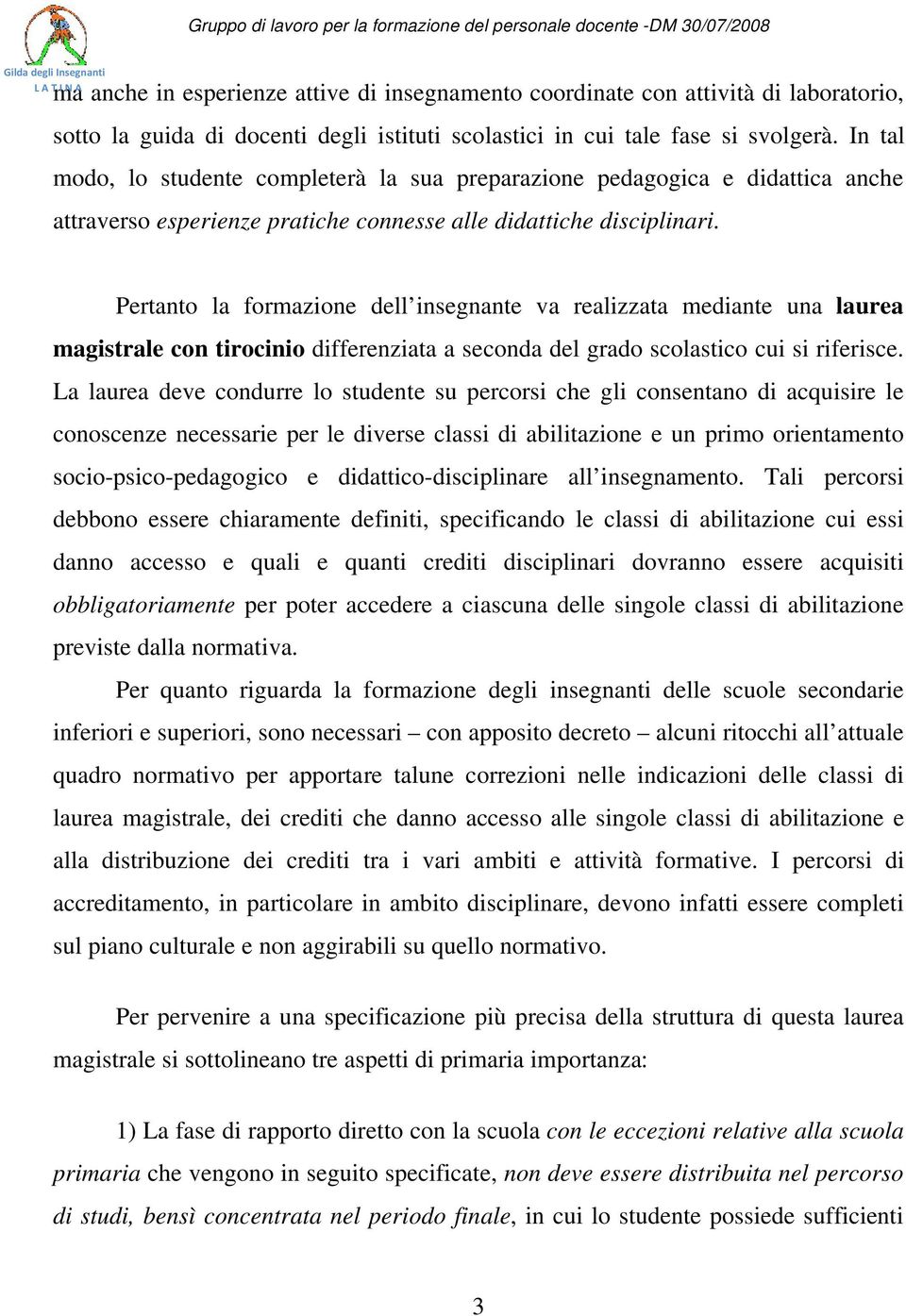 Pertanto la formazione dell insegnante va realizzata mediante una laurea magistrale con tirocinio differenziata a seconda del grado scolastico cui si riferisce.