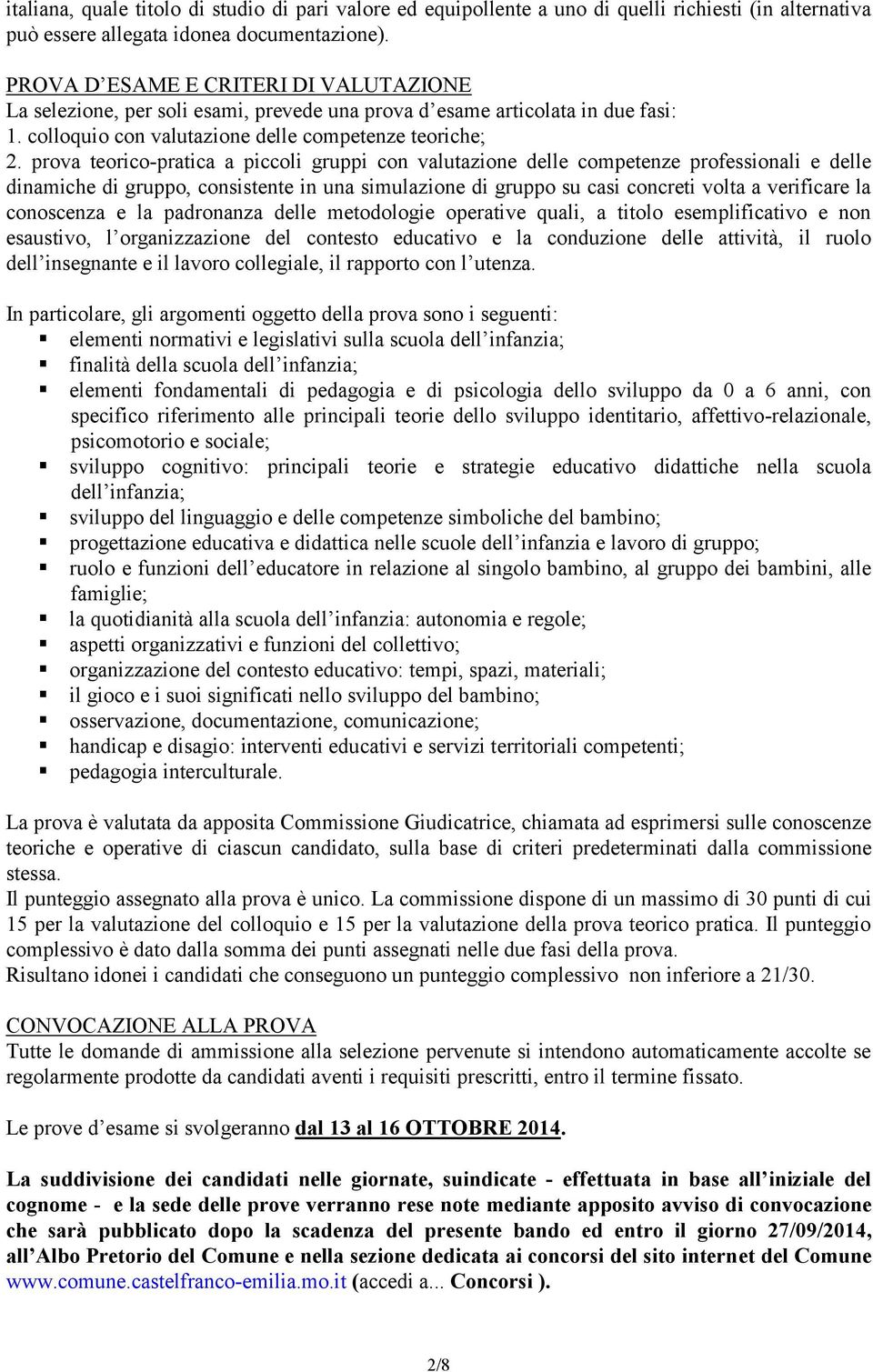 prova teorico-pratica a piccoli gruppi con valutazione delle competenze professionali e delle dinamiche di gruppo, consistente in una simulazione di gruppo su casi concreti volta a verificare la