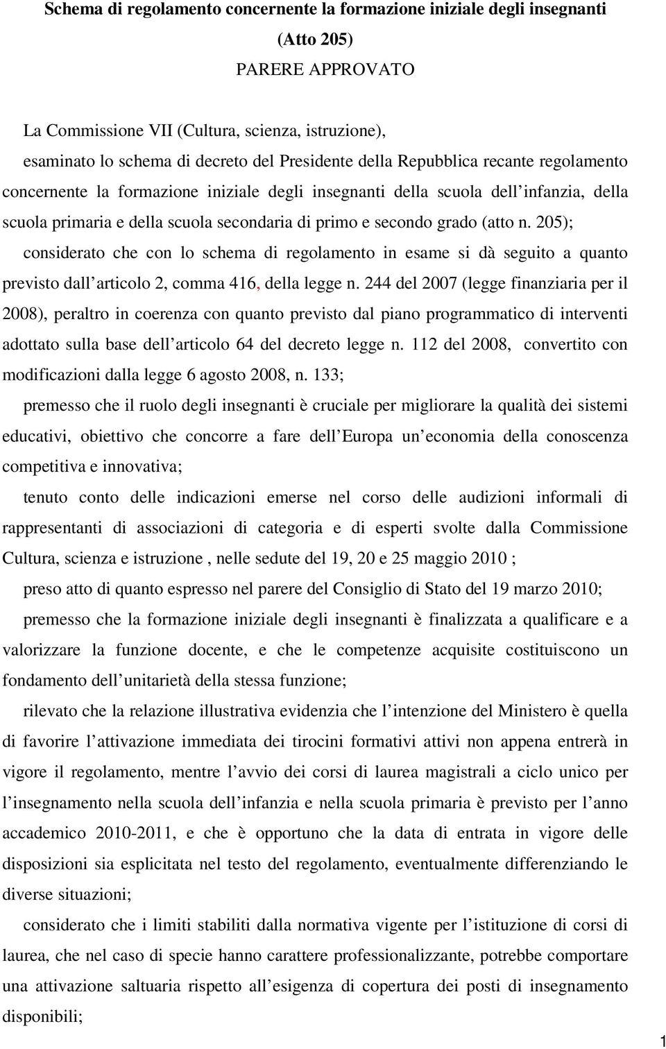 205); considerato che con lo schema di regolamento in esame si dà seguito a quanto previsto dall articolo 2, comma 416, della legge n.