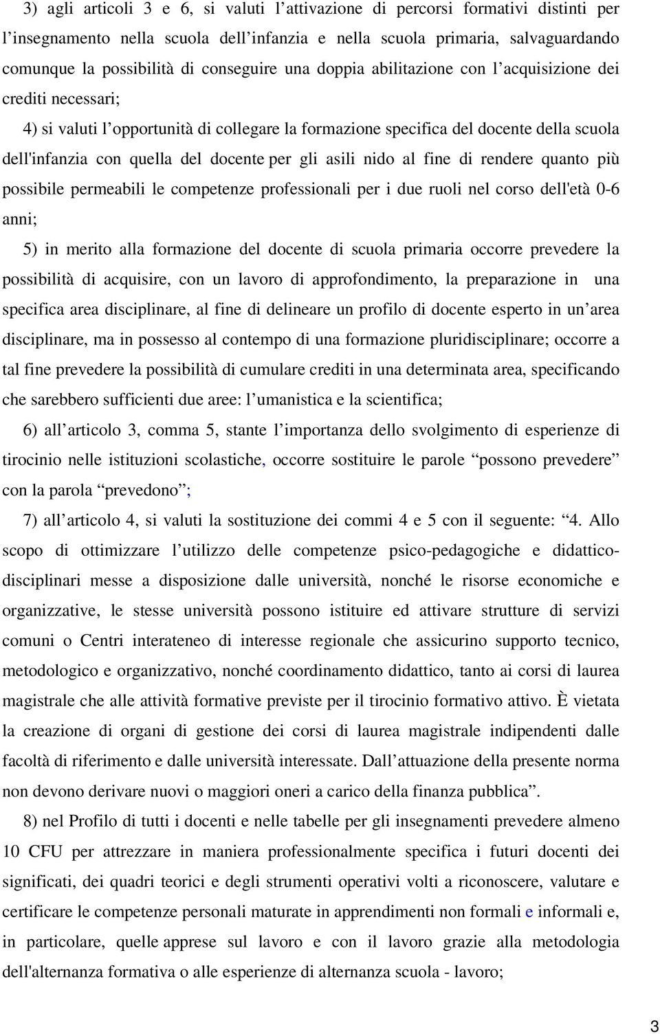 docente per gli asili nido al fine di rendere quanto più possibile permeabili le competenze professionali per i due ruoli nel corso dell'età 0-6 anni; 5) in merito alla formazione del docente di