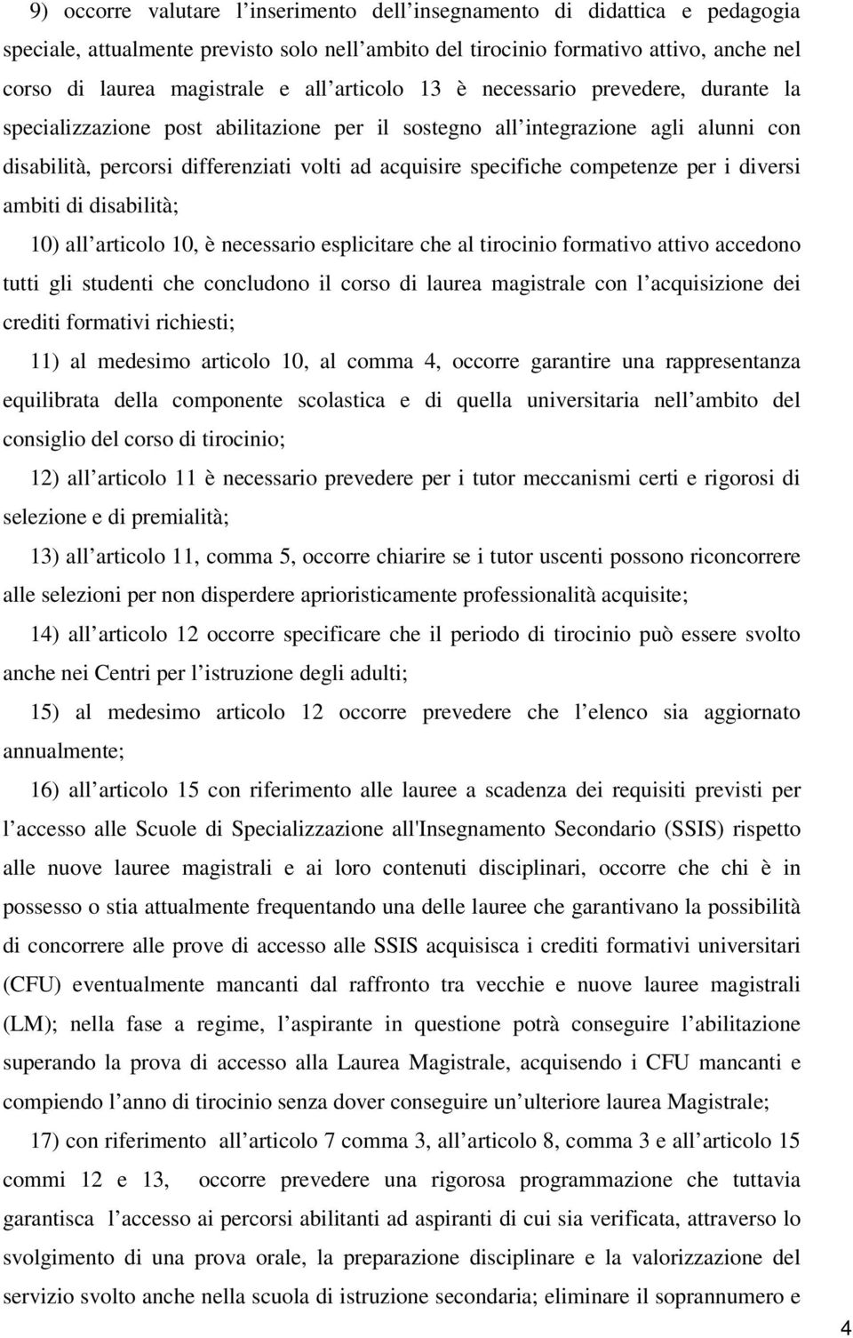 competenze per i diversi ambiti di disabilità; 10) all articolo 10, è necessario esplicitare che al tirocinio formativo attivo accedono tutti gli studenti che concludono il corso di laurea magistrale