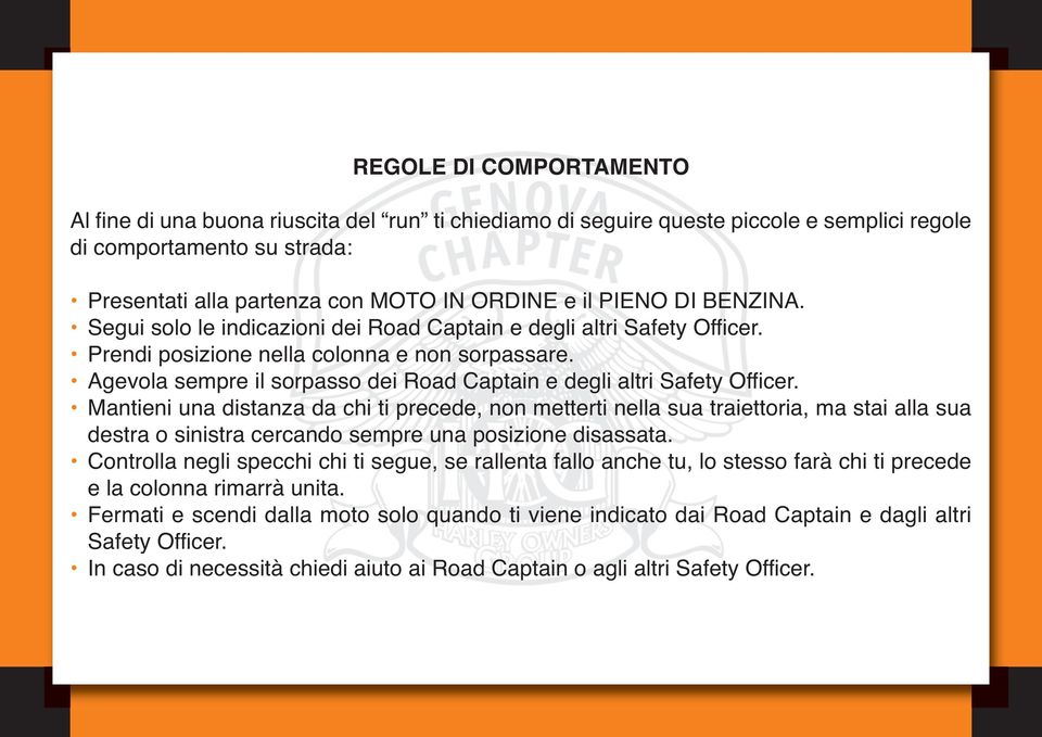 Agevola sempre il sorpasso dei Road Captain e degli altri Safety Officer.