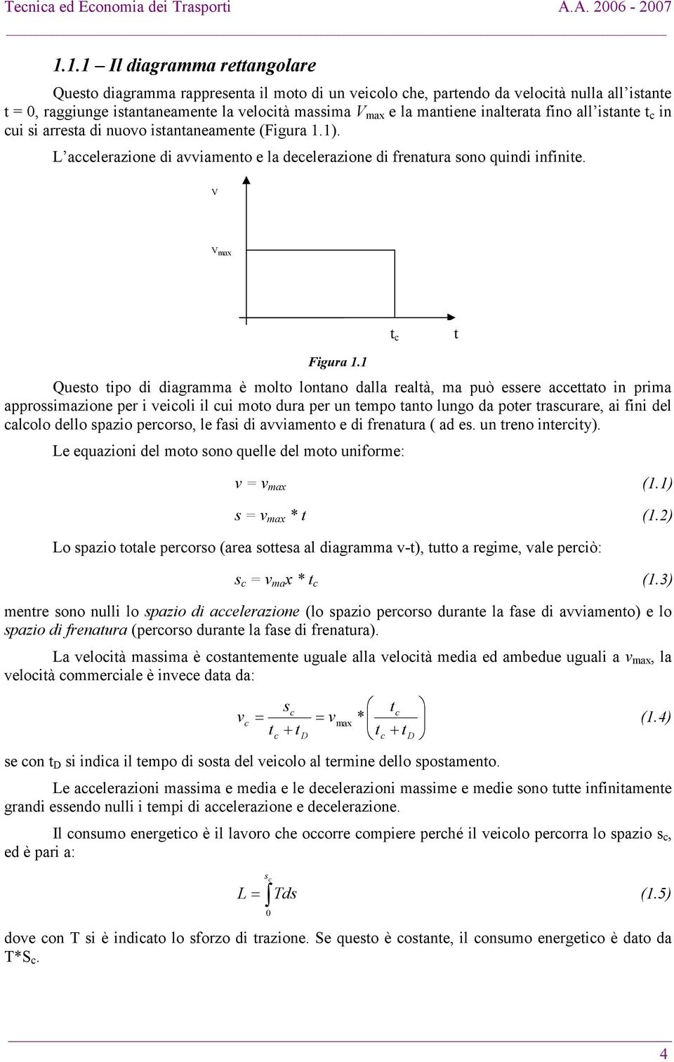 nuoo iananeaene (Figura 1.1). L aelerazione di aiaeno e la deelerazione di frenaura ono quindi infinie. V V ax Figura 1.