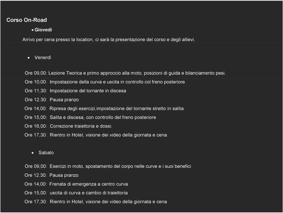 Ore 10,00: Impostazione della curva e uscita in controllo col freno posteriore Ore 11,30: Impostazione del tornante in discesa Ore 12.