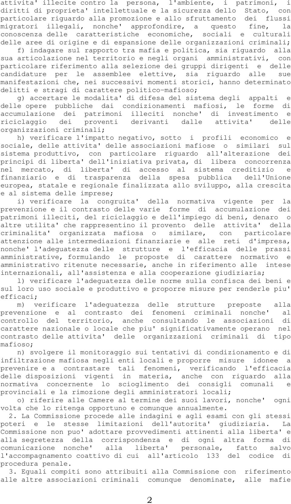 criminali; f) indagare sul rapporto tra mafia e politica, sia riguardo alla sua articolazione nel territorio e negli organi amministrativi, con particolare riferimento alla selezione dei gruppi