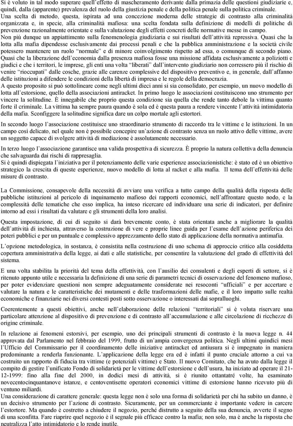 Una scelta di metodo, questa, ispirata ad una concezione moderna delle strategie di contrasto alla criminalità organizzata e, in specie, alla criminalità mafiosa: una scelta fondata sulla definizione