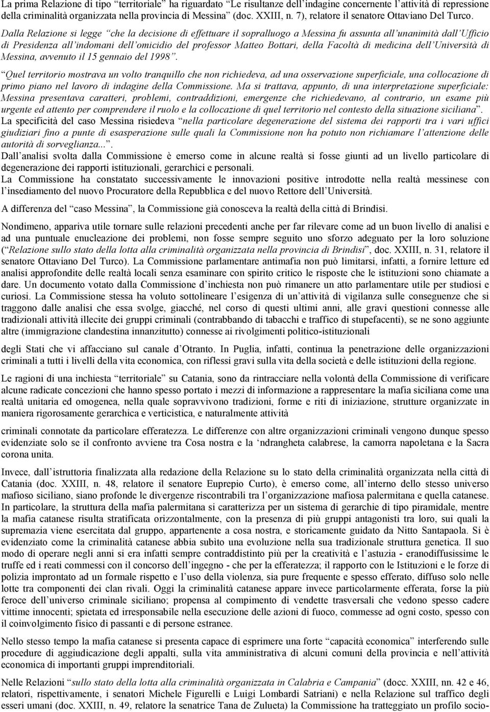 Dalla Relazione si legge che la decisione di effettuare il sopralluogo a Messina fu assunta all unanimità dall Ufficio di Presidenza all indomani dell omicidio del professor Matteo Bottari, della