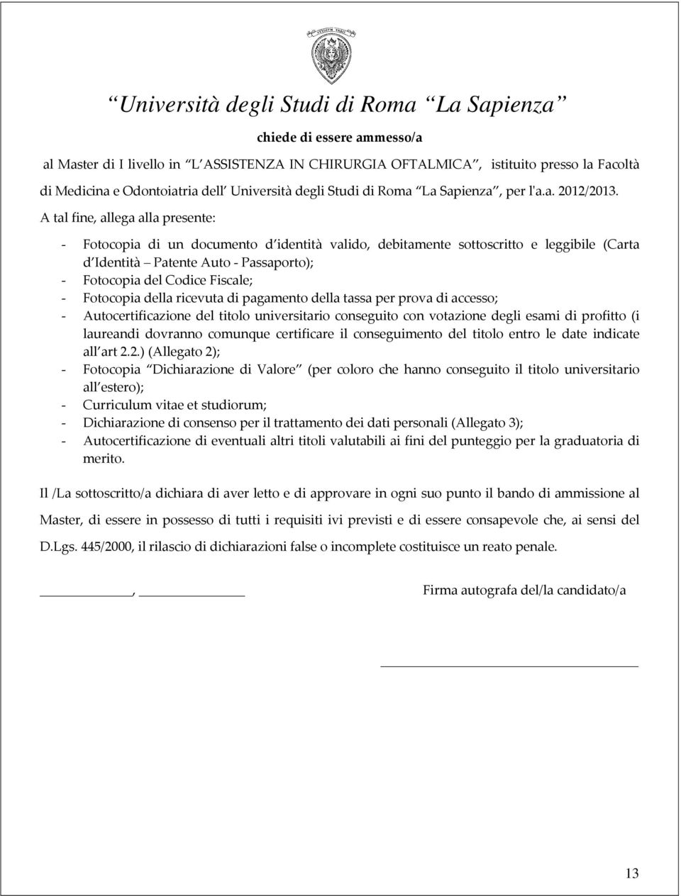 A tal fine, allega alla presente: - Fotocopia di un documento d identità valido, debitamente sottoscritto e leggibile (Carta d Identità Patente Auto - Passaporto); - Fotocopia del Codice Fiscale; -