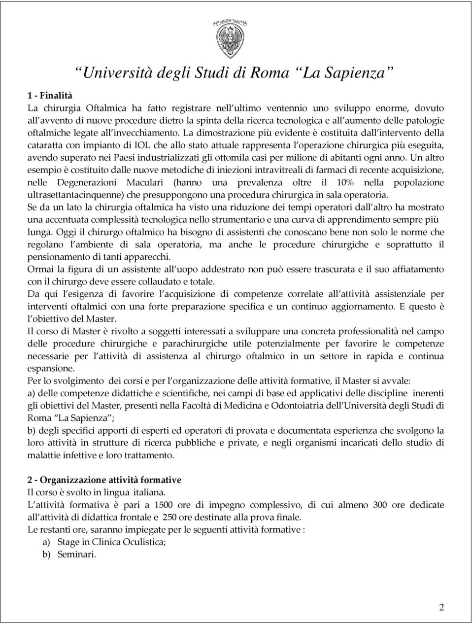 La dimostrazione più evidente è costituita dall intervento della cataratta con impianto di IOL che allo stato attuale rappresenta l operazione chirurgica più eseguita, avendo superato nei Paesi