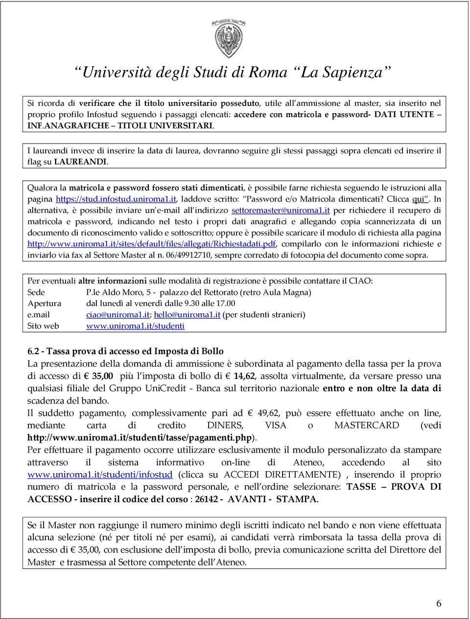 Qualora la matricola e password fossero stati dimenticati, è possibile farne richiesta seguendo le istruzioni alla pagina https://stud.infostud.uniroma1.