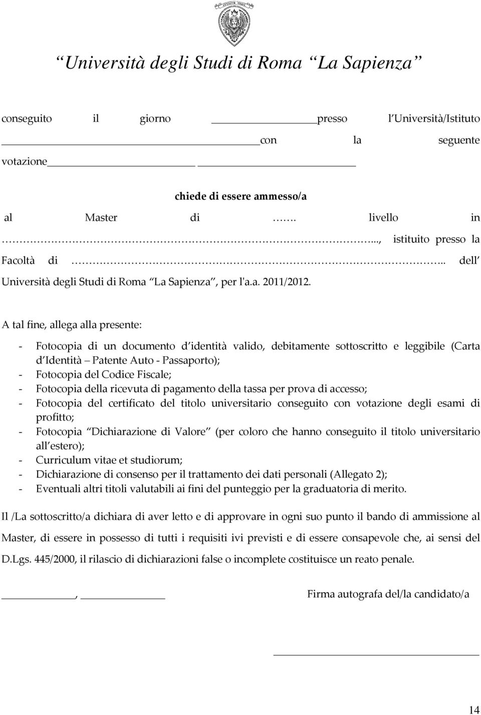 A tal fine, allega alla presente: - Fotocopia di un documento d identità valido, debitamente sottoscritto e leggibile (Carta d Identità Patente Auto - Passaporto); - Fotocopia del Codice Fiscale; -