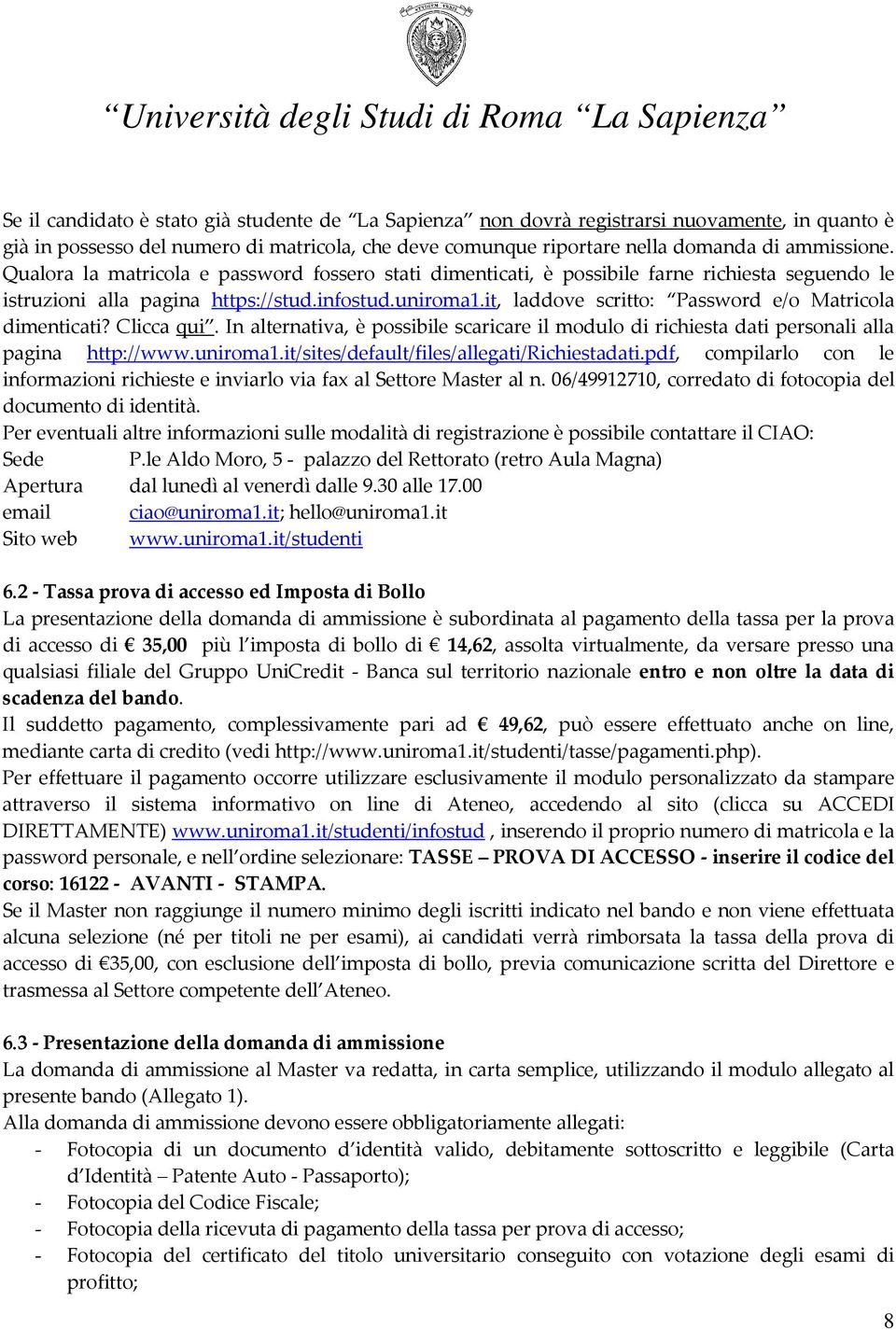 it, laddove scritto: Password e/o Matricola dimenticati? Clicca qui. In alternativa, è possibile scaricare il modulo di richiesta dati personali alla pagina http://www.uniroma1.