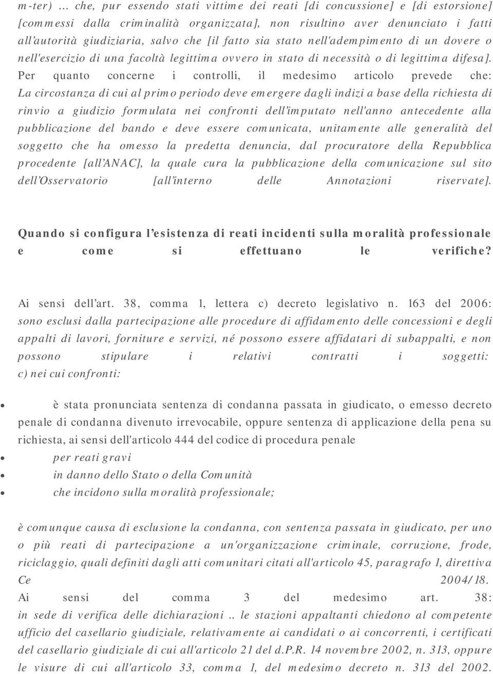 Per quanto concerne i controlli, il medesimo articolo prevede che: La circostanza di cui al primo periodo deve emergere dagli indizi a base della richiesta di rinvio a giudizio formulata nei