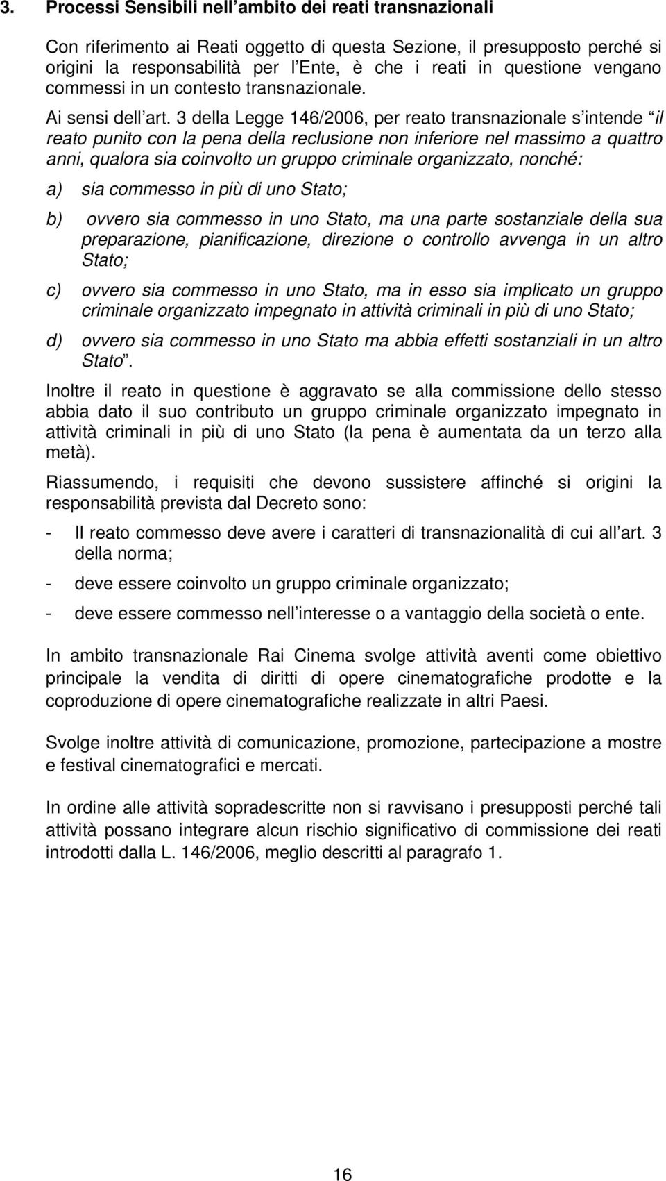 3 della Legge 146/2006, per reato transnazionale s intende il reato punito con la pena della reclusione non inferiore nel massimo a quattro anni, qualora sia coinvolto un gruppo criminale