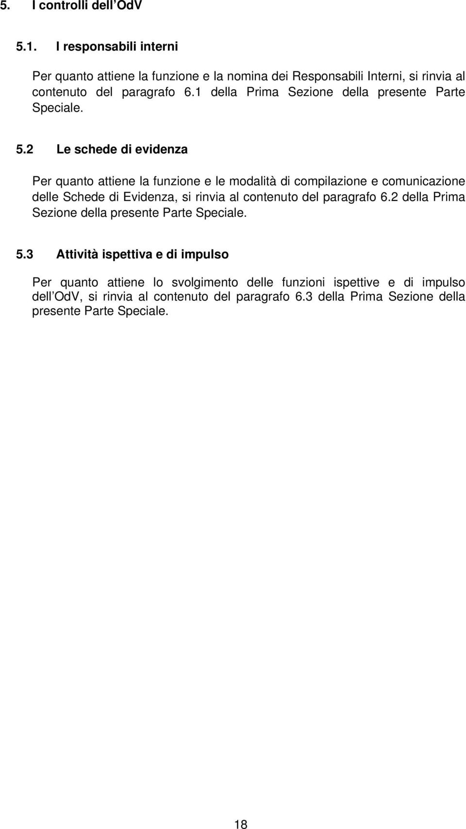 2 Le schede di evidenza Per quanto attiene la funzione e le modalità di compilazione e comunicazione delle Schede di Evidenza, si rinvia al contenuto del