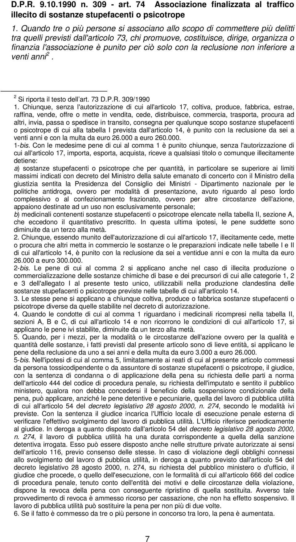 ciò solo con la reclusione non inferiore a venti anni 2. 2 Si riporta il testo dell art. 73 D.P.R. 309/1990 1.