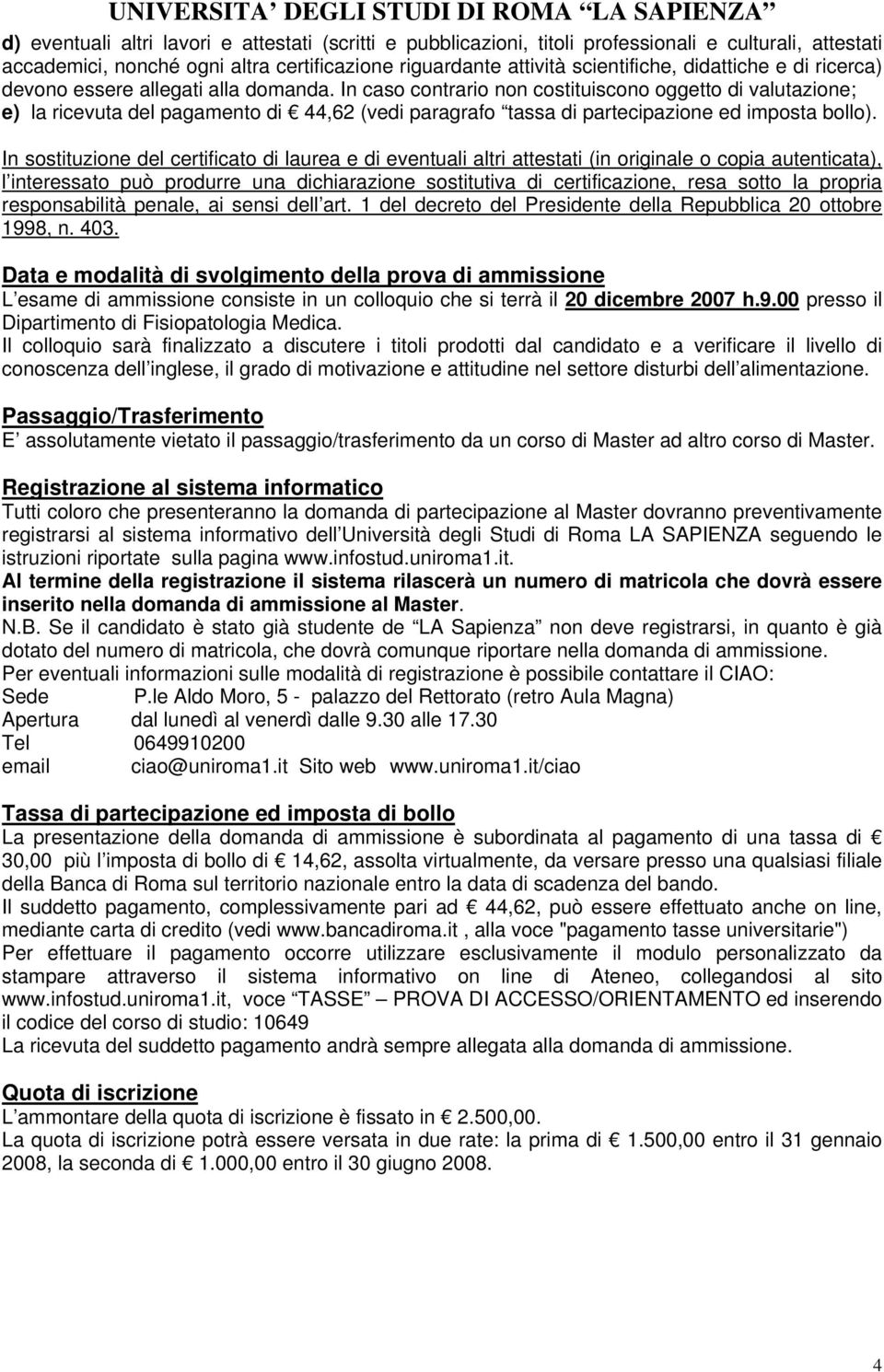 In caso contrario non costituiscono oggetto di valutazione; e) la ricevuta del pagamento di 44,62 (vedi paragrafo tassa di partecipazione ed imposta bollo).