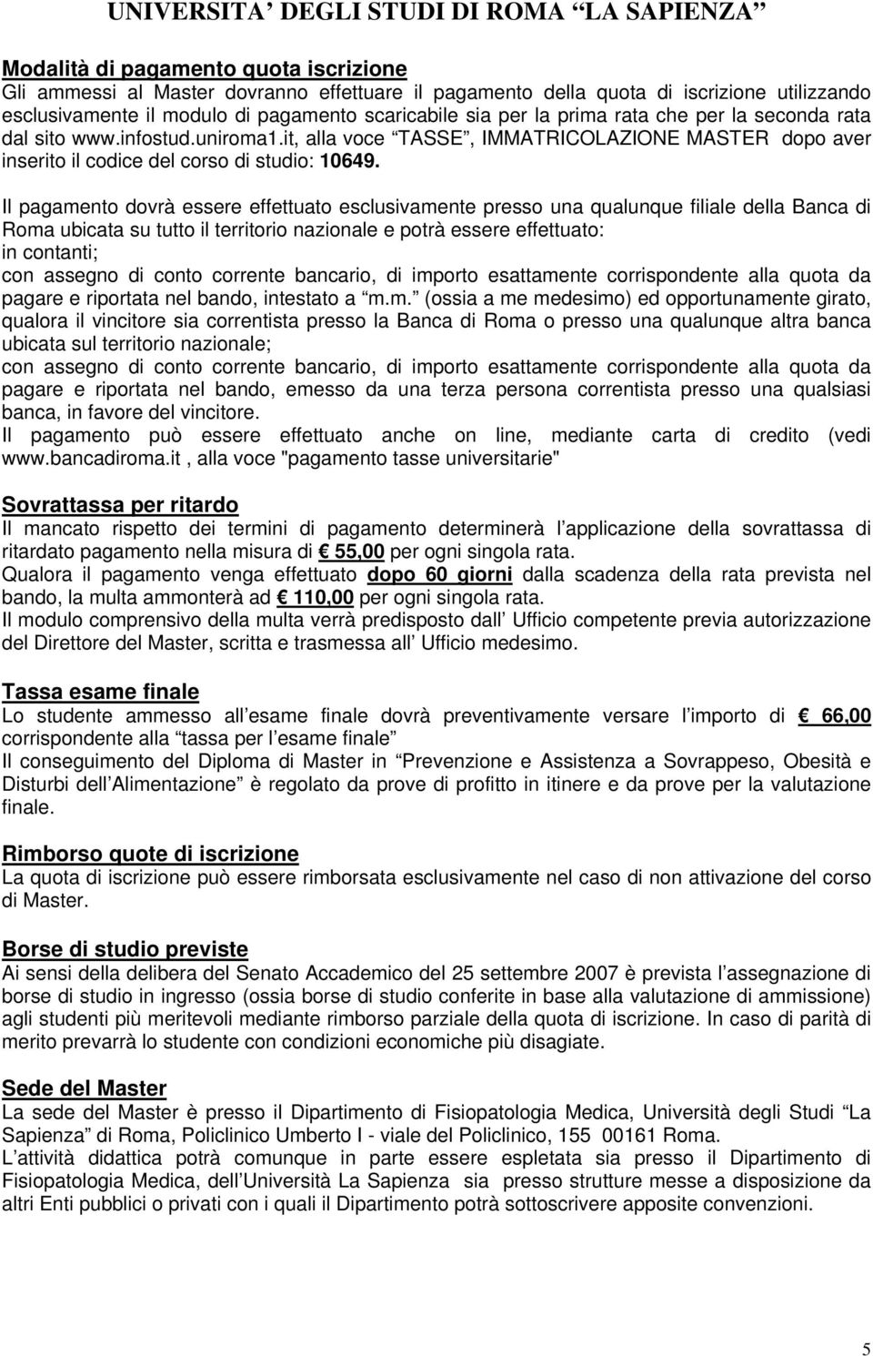 Il pagamento dovrà essere effettuato esclusivamente presso una qualunque filiale della Banca di Roma ubicata su tutto il territorio nazionale e potrà essere effettuato: in contanti; con assegno di