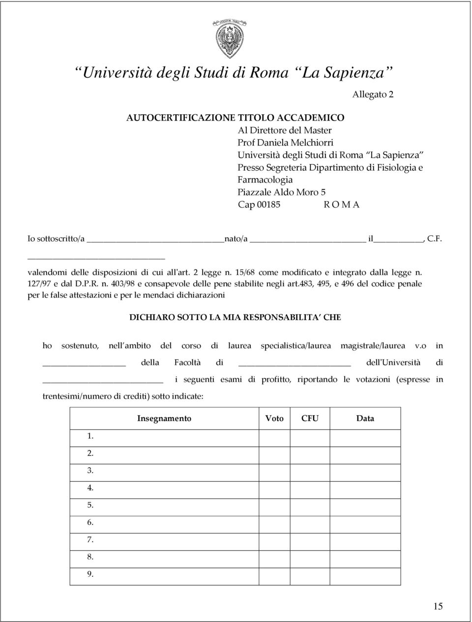 483, 495, e 496 del codice penale per le false attestazioni e per le mendaci dichiarazioni DICHIARO SOTTO LA MIA RESPONSABILITA CHE ho sostenuto, nell ambito del corso di laurea specialistica/laurea