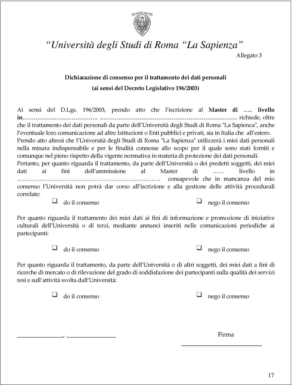 . richiede, oltre che il trattamento dei dati personali da parte dell Università degli Studi di Roma "La Sapienza", anche l eventuale loro comunicazione ad altre Istituzioni o Enti pubblici e