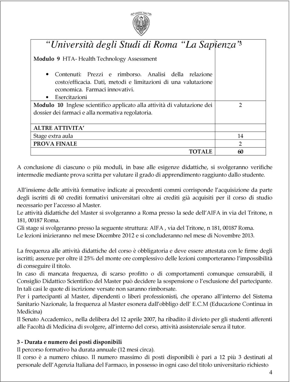 2 ALTRE ATTIVITA Stage extra aula 14 PROVA FINALE 2 TOTALE 60 A conclusione di ciascuno o più moduli, in base alle esigenze didattiche, si svolgeranno verifiche intermedie mediante prova scritta per