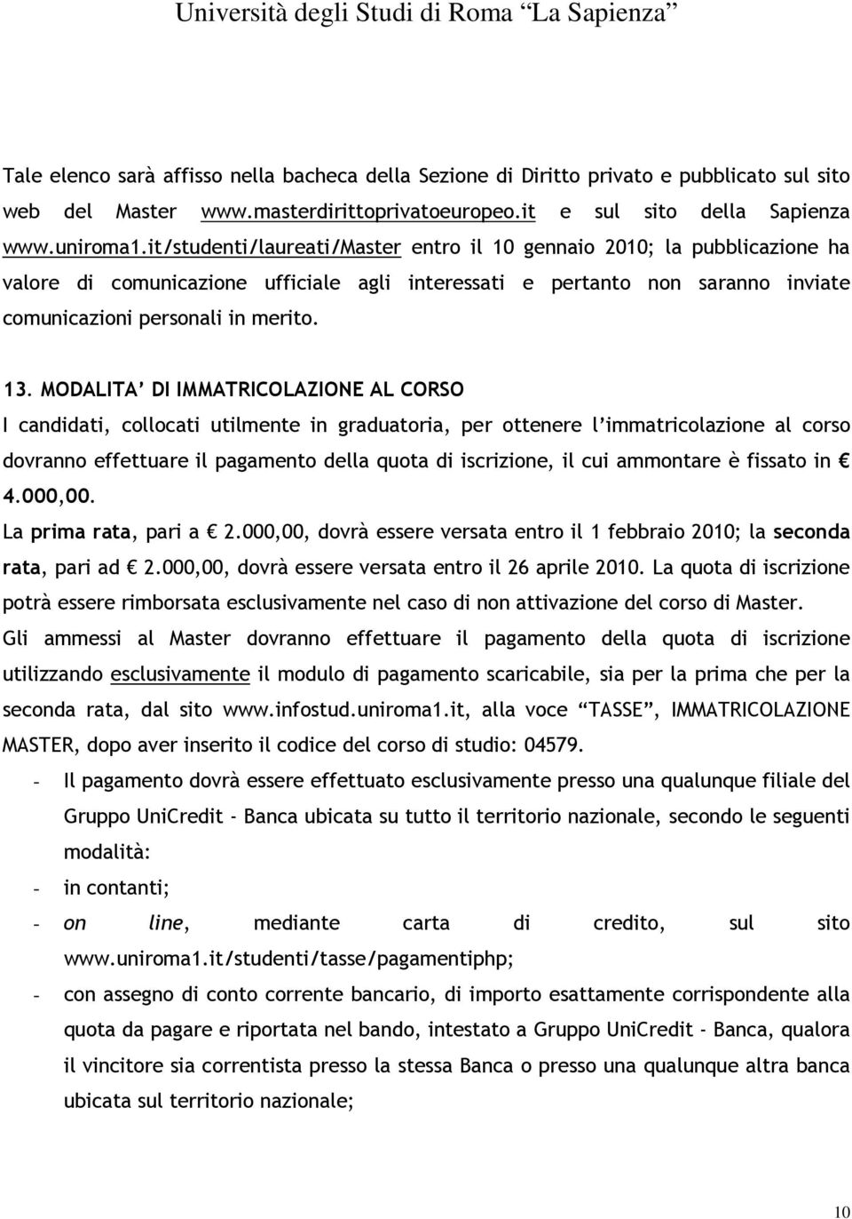 MODALITA DI IMMATRICOLAZIONE AL CORSO I candidati, collocati utilmente in graduatoria, per ottenere l immatricolazione al corso dovranno effettuare il pagamento della quota di iscrizione, il cui