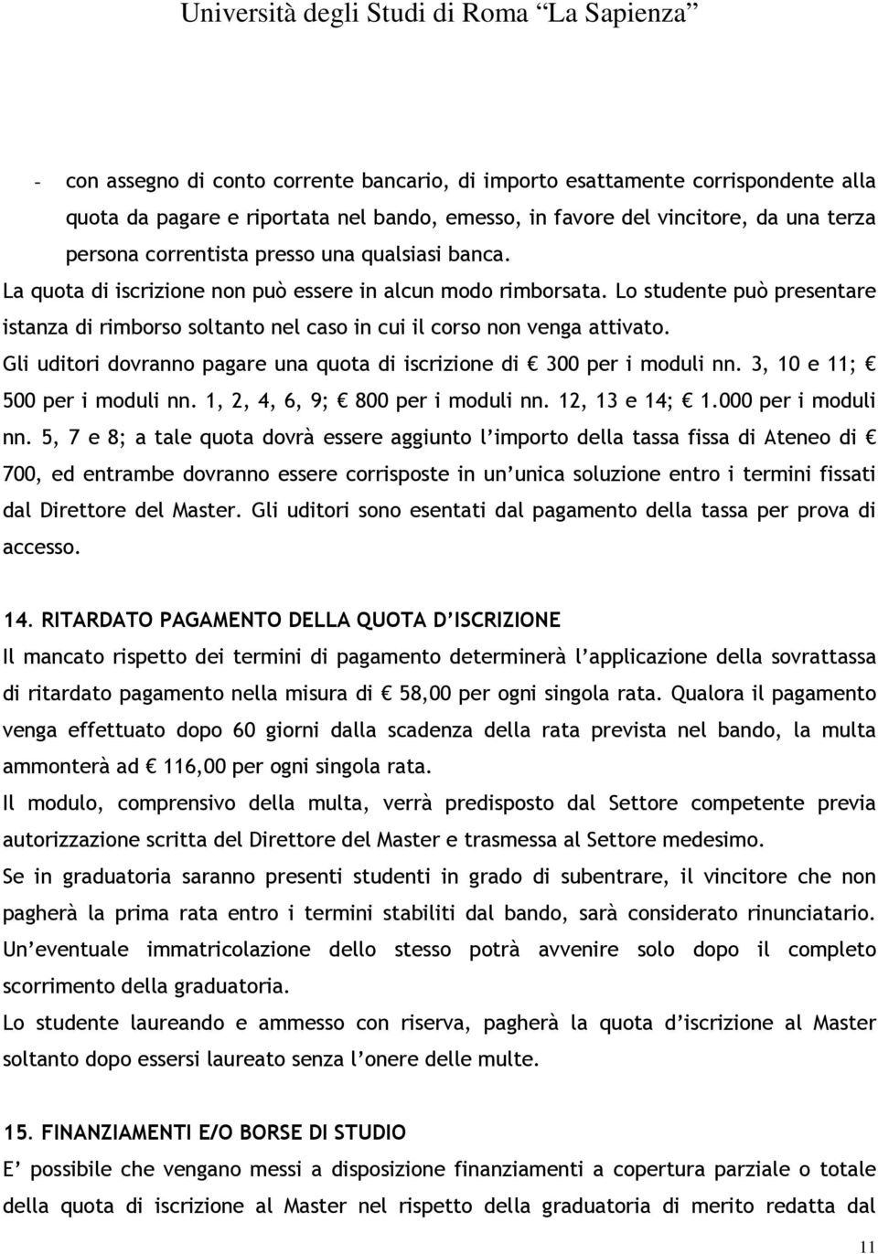 Gli uditori dovranno pagare una quota di iscrizione di 300 per i moduli nn. 3, 10 e 11; 500 per i moduli nn. 1, 2, 4, 6, 9; 800 per i moduli nn. 12, 13 e 14; 1.000 per i moduli nn.